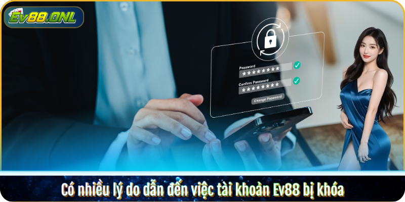 Có nhiều lý do dẫn đến việc tài khoản Ev88 bị khóa