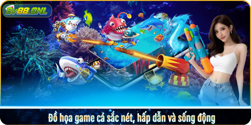 Đồ họa game cá sắc nét, hấp dẫn và sống động