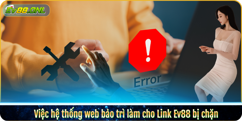 Việc hệ thống web bảo trì làm cho Link Ev88 bị chặn