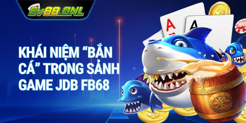 Khái Niệm “Bắn Cá” Trong Sảnh Game JDB FB68