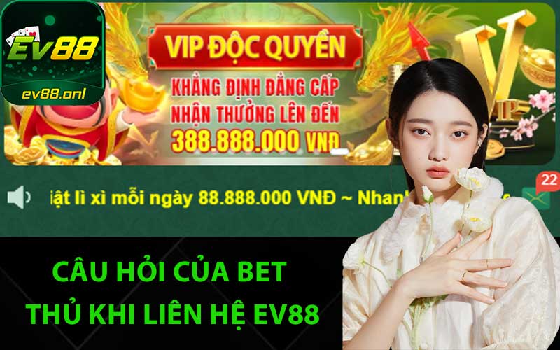 Câu hỏi của bet thủ khi liên hệ EV88