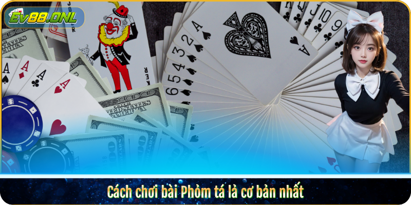 Cách chơi bài Phỏm tá lả cơ bản nhất