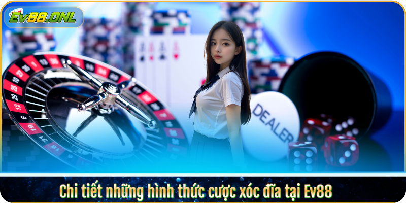 Chi tiết những hình thức cược xóc đĩa tại Ev88