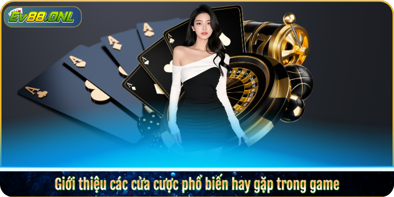 Giới thiệu các cửa cược phổ biến hay gặp trong game