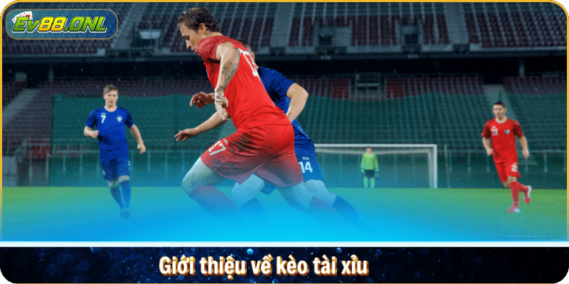 Giới thiệu về kèo tài xỉu