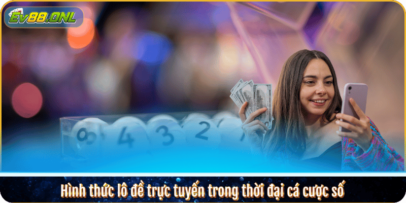 Hình thức lô đề trực tuyến trong thời đại cá cược số