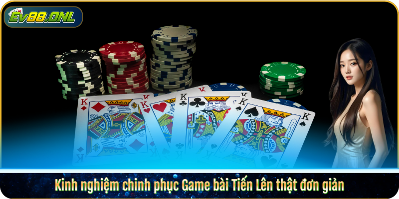 Kinh nghiệm chinh phục Game bài Tiến Lên thật đơn giản