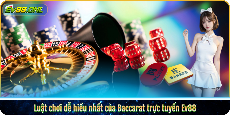 Luật chơi dễ hiểu nhất của Baccarat trực tuyến Ev88