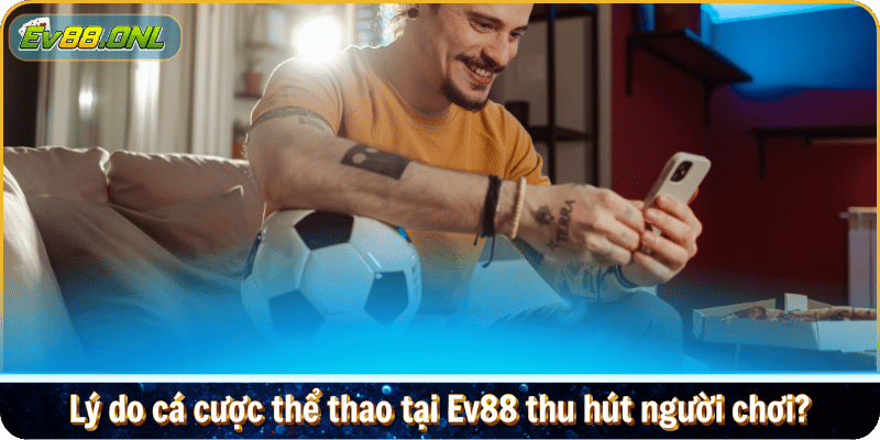 Lý do cá cược thể thao tại Ev88 thu hút người chơi?