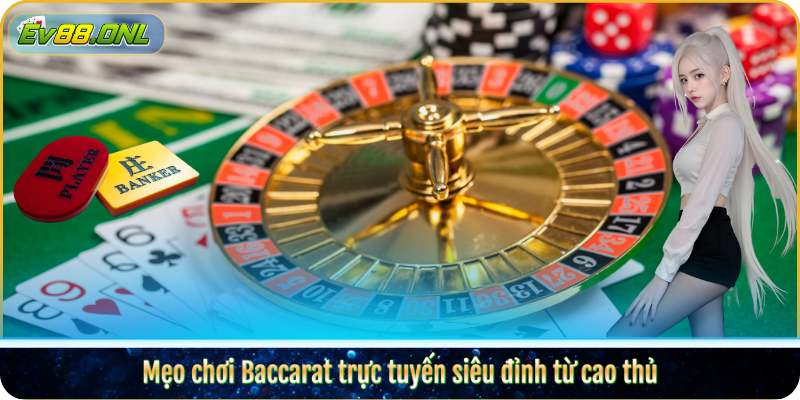 Mẹo chơi Baccarat trực tuyến siêu đỉnh từ cao thủ