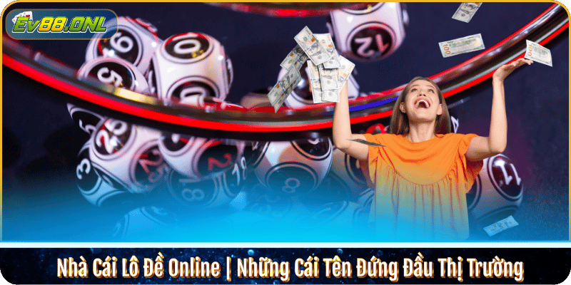 Nhà Cái Lô Đề Online | Những Cái Tên Đứng Đầu Thị Trường