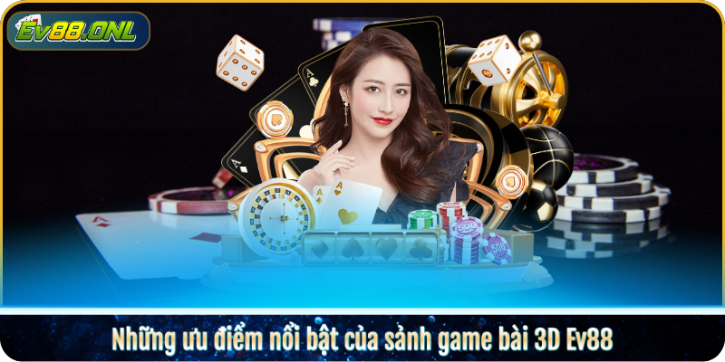 Những ưu điểm nổi bật của sảnh game bài 3D Ev88