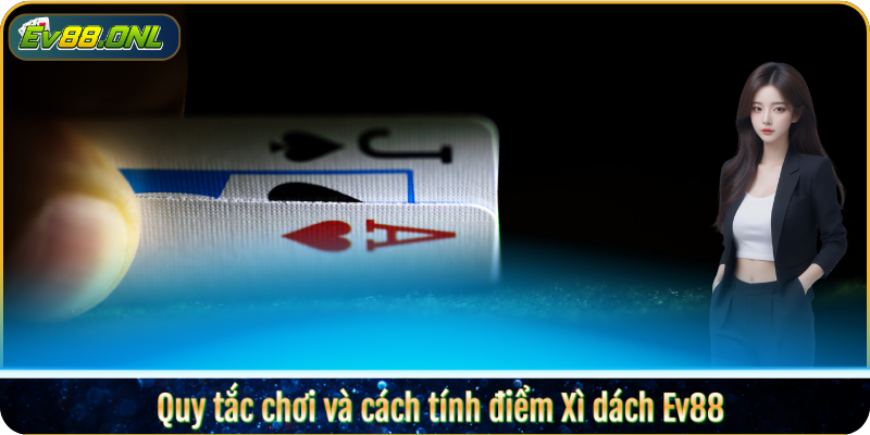 Quy tắc chơi và cách tính điểm Xì dách Ev88