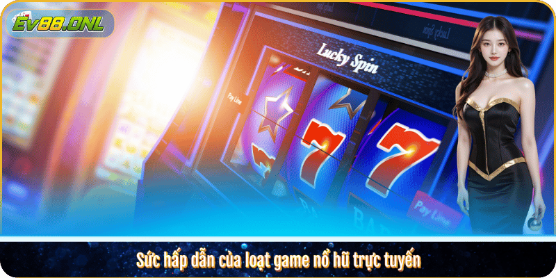 Sức hấp dẫn của loạt game nổ hũ trực tuyến